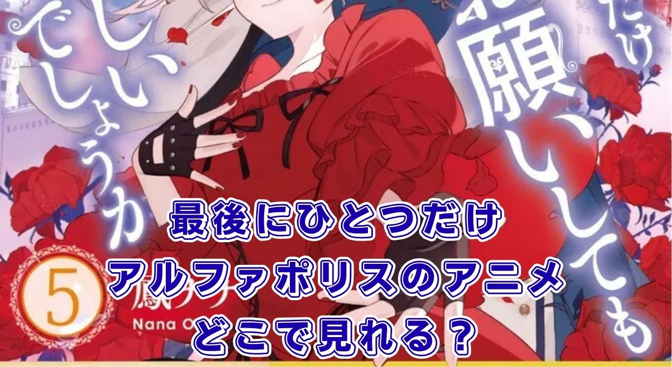 「最後にひとつだけお願いしてもよろしいでしょうか」アルファポリスのアニメはどこで？全何巻？アイキャッチ